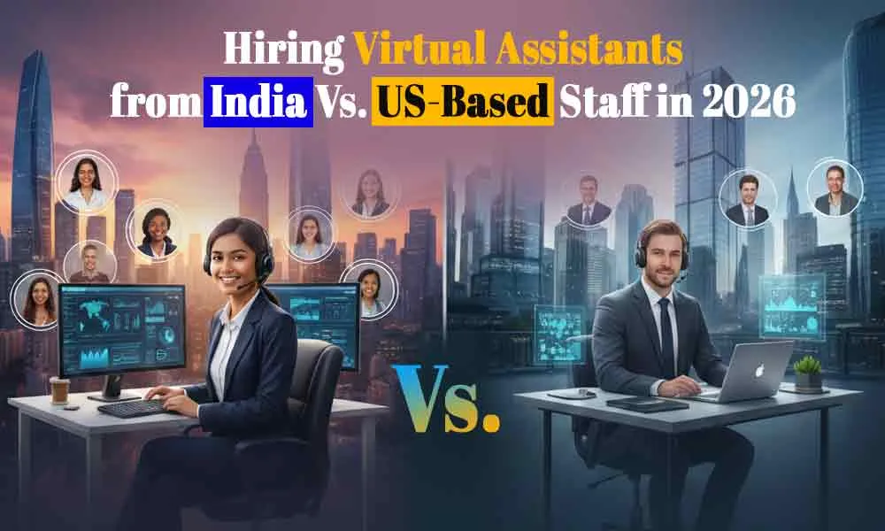 Hiring Virtual Assistants from India vs. US-Based Staff in 2026